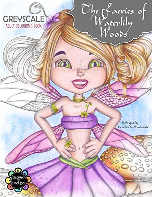 The Faeries Of Waterlily Woods: Greyscale Adult Colouring Book-..