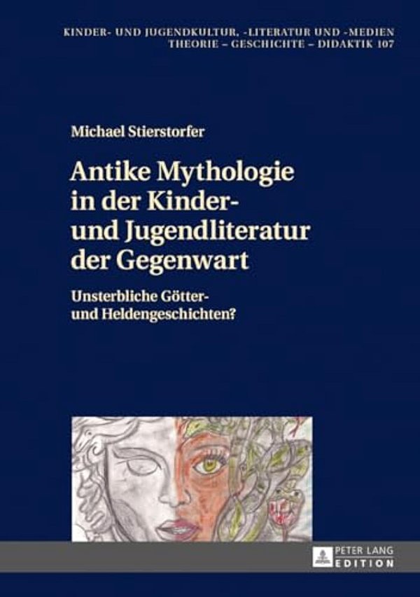 Antike Mythologie In Der Kinder- Und Jugendliteratur Der Gegenwart: Unsterbliche Goetter- Und Heldengeschichten?-..