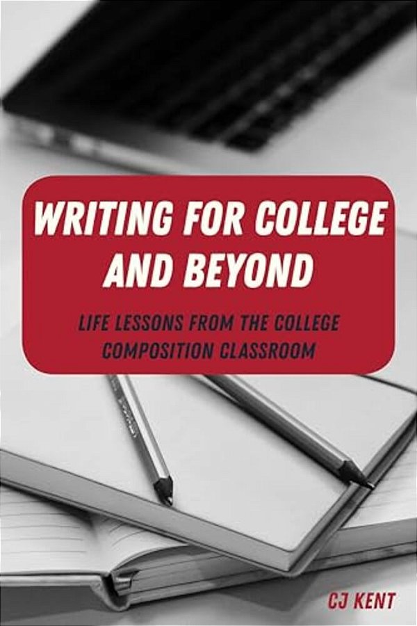 Writing For College And Beyond: Life Lessons From The College Composition Classroom-..