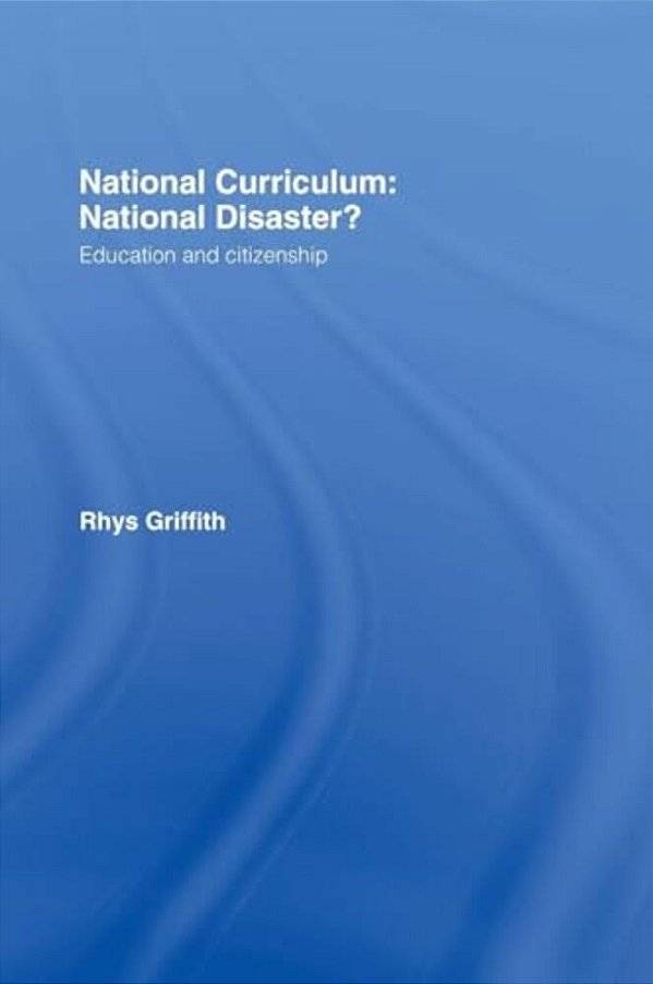 National Curriculum: National Disaster?: Education And Citizenship-..