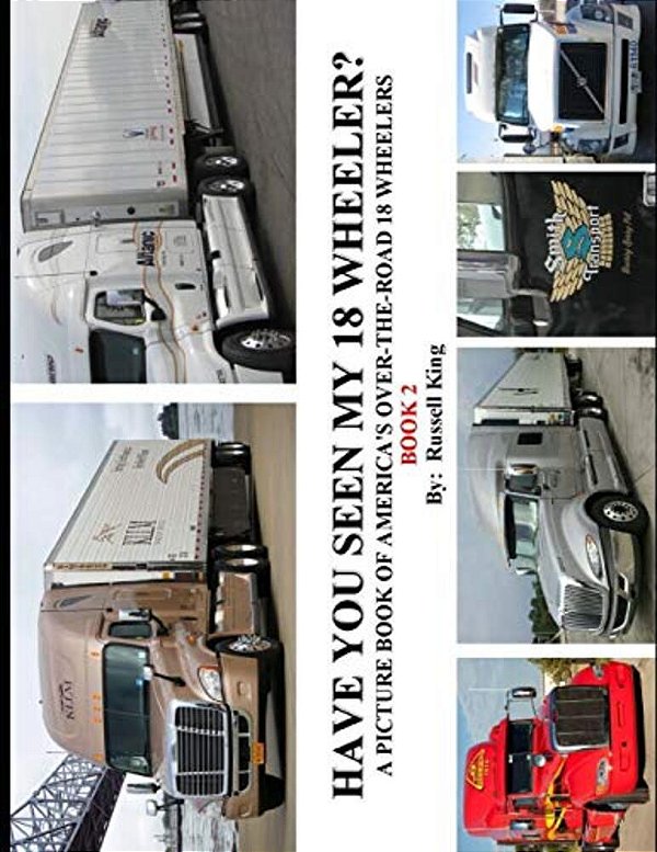 Have You Seen My 18 Wheeler?: A Picture Book Of America's Over-The-road 18 Wheelers-..