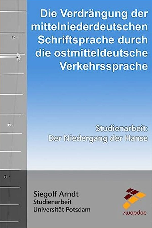 Die Verdrängung Der Mittelniederdeutschen Schriftsprache Durch Die Ostmitteldeutsche Verkehrssprache: Der Niedergang Der Hanse-..
