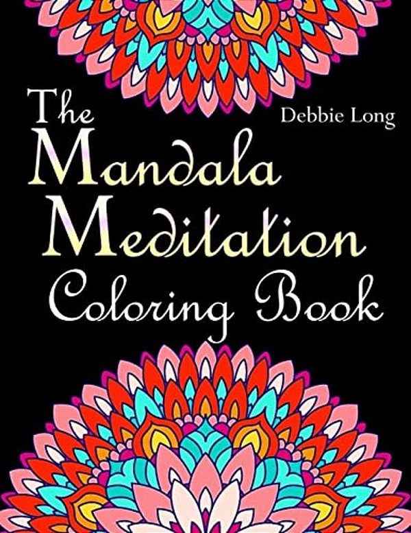 The Mandala Meditation Coloring Book: An Adult Coloring Book: Anti-Stress Mandala Floral Patterns: Mandalas, Flowers, Paisley Patterns, Doodles And De-..