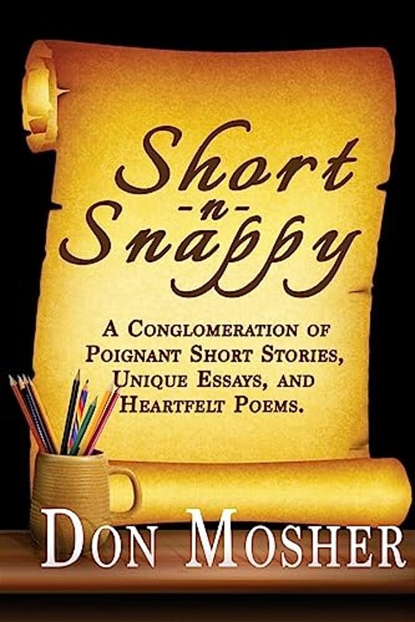 Short N Snappy: A Conglomeration Of Poignant Short Stories, Unique Essays, And Heartfelt Poems-..