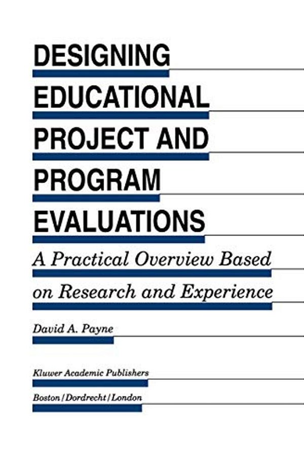 Designing Educational Project And Program Evaluations: A Practical Overview Based On Research And Experience-..