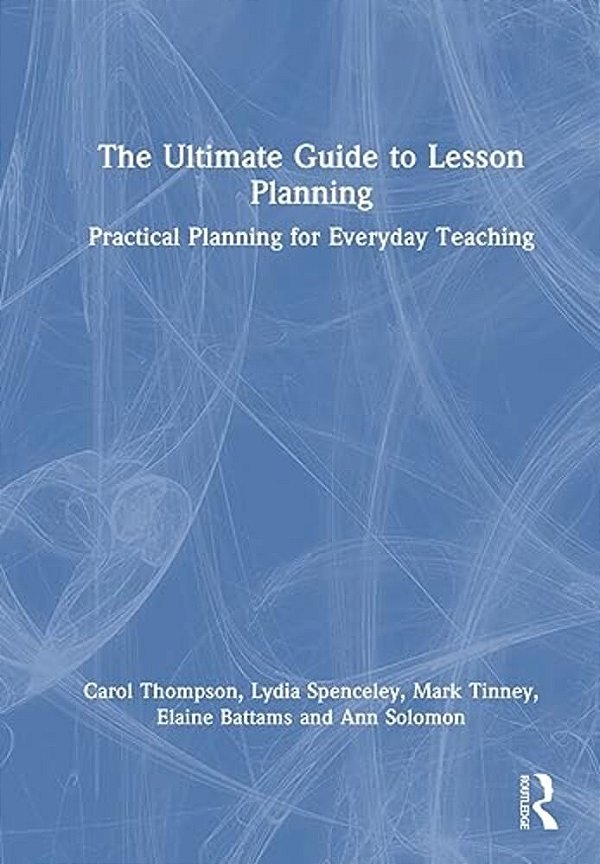 The Ultimate Guide To Lesson Planning: Practical Planning For Everyday Teaching-..