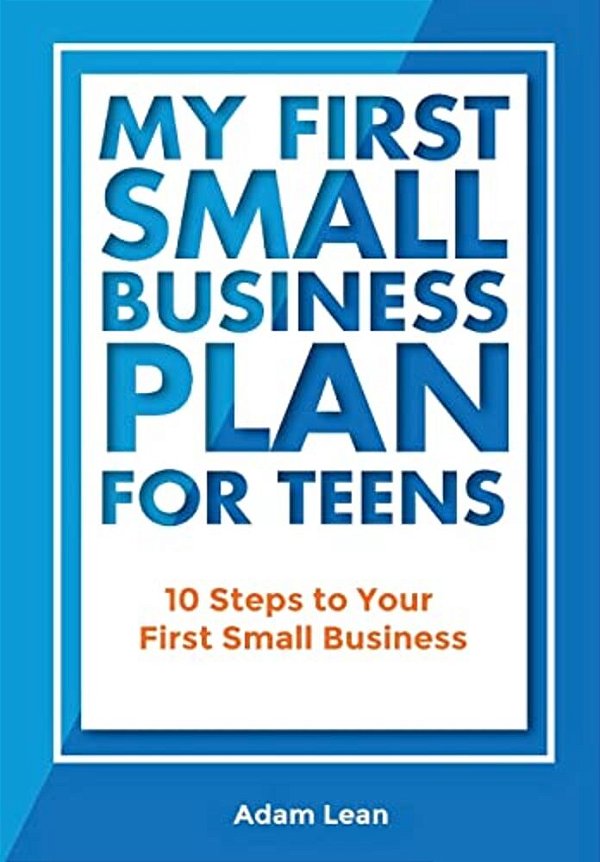 My First Small Business Plan For Teens: 10 Steps To Your First Small Business-..