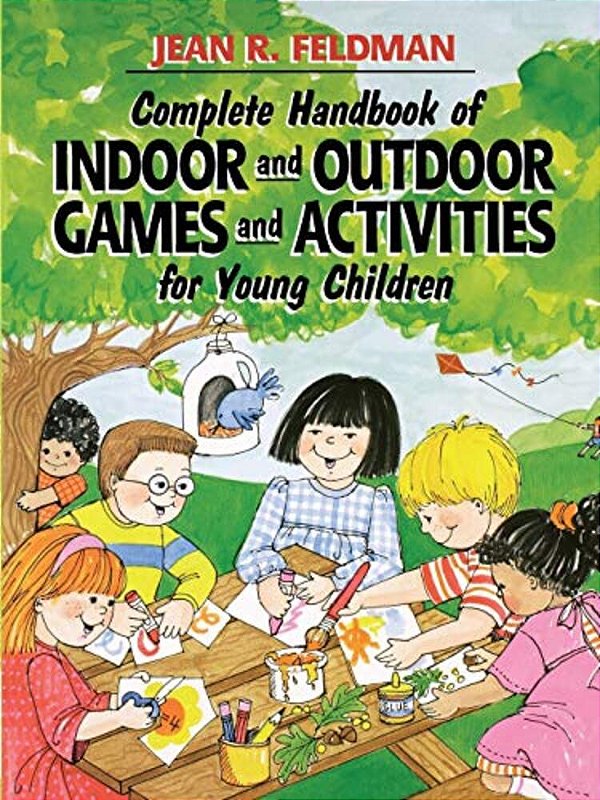 Complete Handbook Of Indoor And Outdoor Games And Activities For Young Children-..
