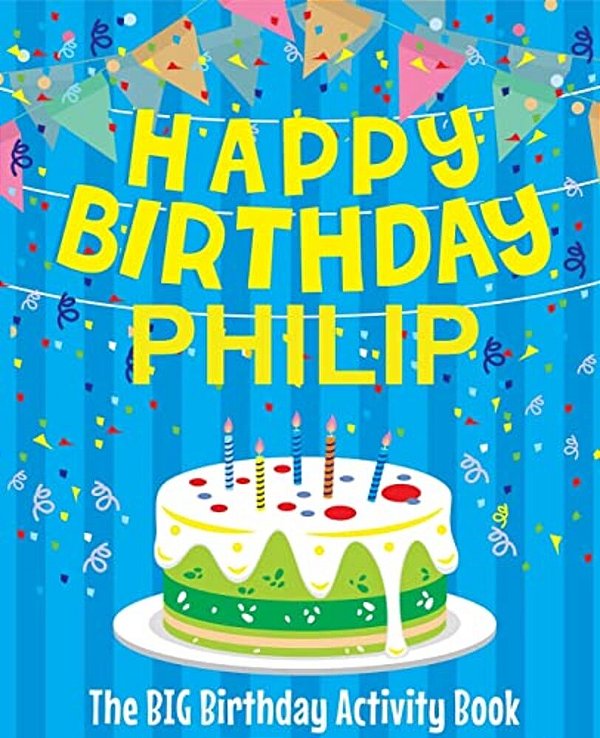 Happy Birthday Philip - The Big Birthday Activity Book: (Personalized Children's Activity Book)-..