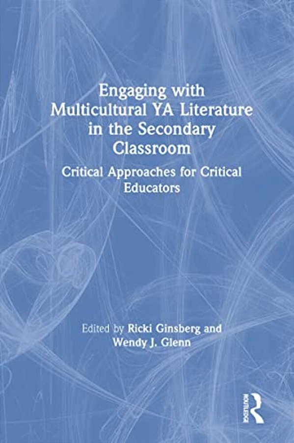 Engaging With Multicultural Ya Literature In The Secondary Classroom: Critical Approaches For Critical Educators-..