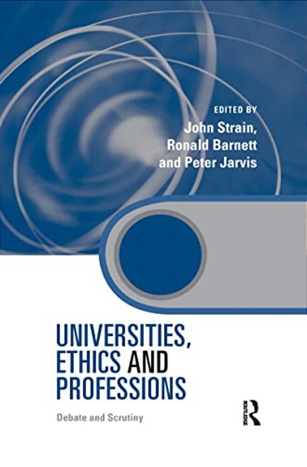 Universities, Ethics And Professions: Debate And Scrutiny-..