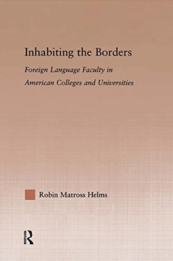 Inhabiting The Borders: Foreign Language Faculty In American Colleges And Universities-..
