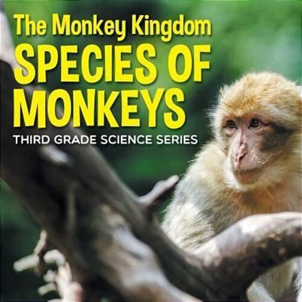 The Monkey Kingdom (Species Of Monkeys): 3RD Grade Science Series-..