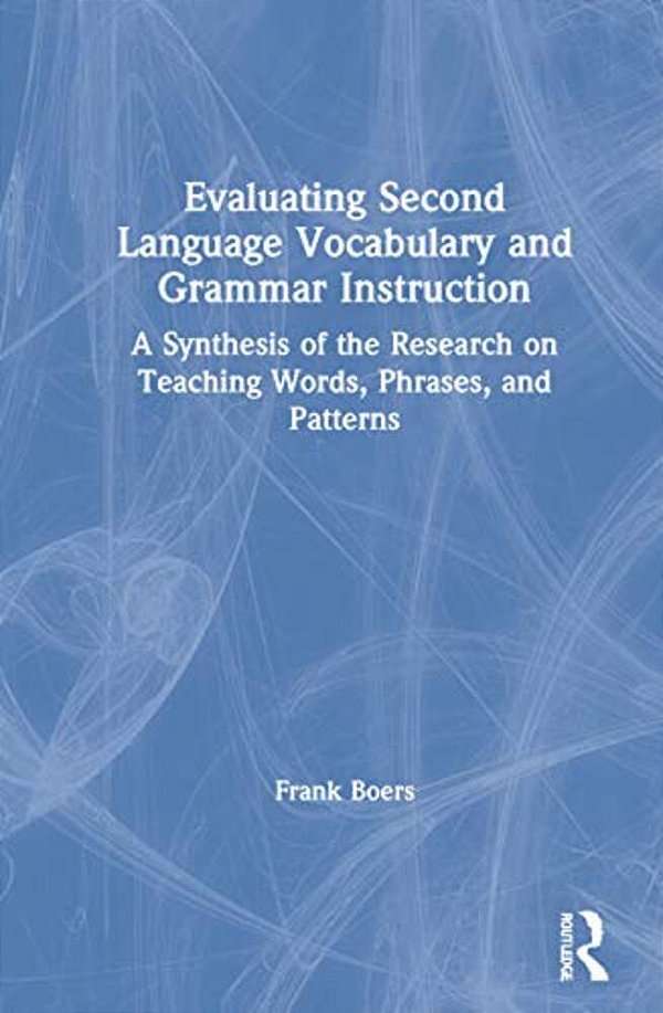 Evaluating Second Language Vocabulary And Grammar Instruction: A Synthesis Of The Research On Teaching Words, Phrases, And Patterns-..