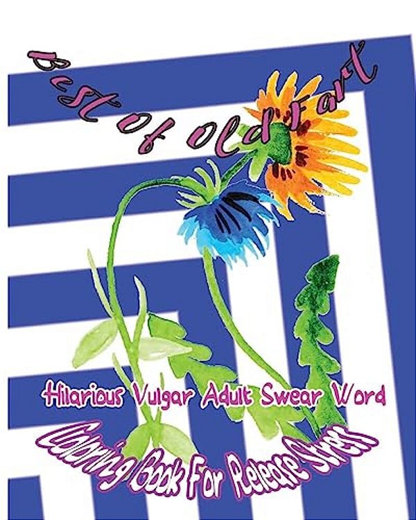 Best Of Old Fart: Hilarious Vulgar Adult Swear Word Coloring Book For Release Stress-..