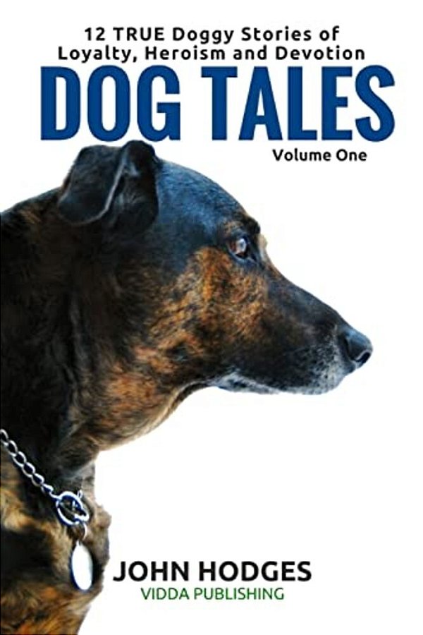 Dog Tales: 12 True Dog Stories Of Loyalty, Heroism And Devotion-..