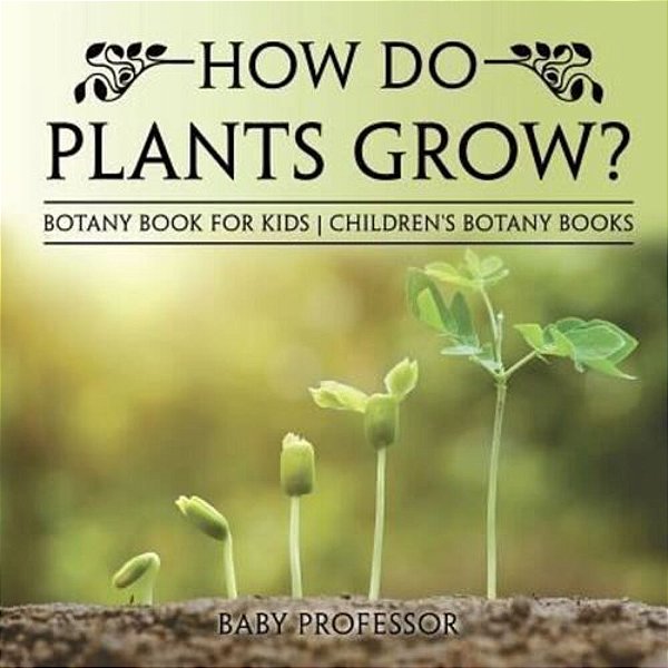 How Do Plants Grow? Botany Book For Kids Children's Botany Books-..