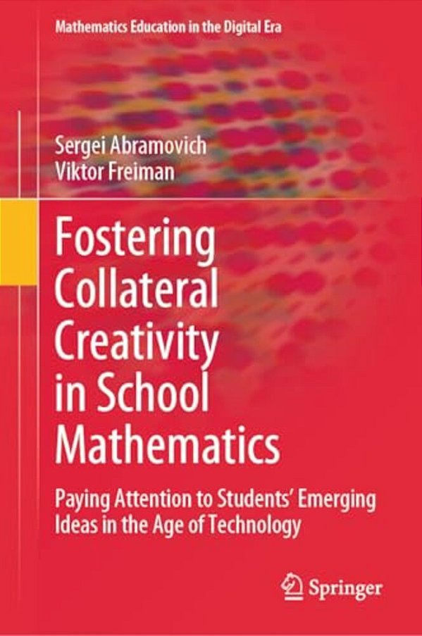 Fostering Collateral Creativity In School Mathematics: Paying Attention To Students' Emerging Ideas In The Age Of Technology-..