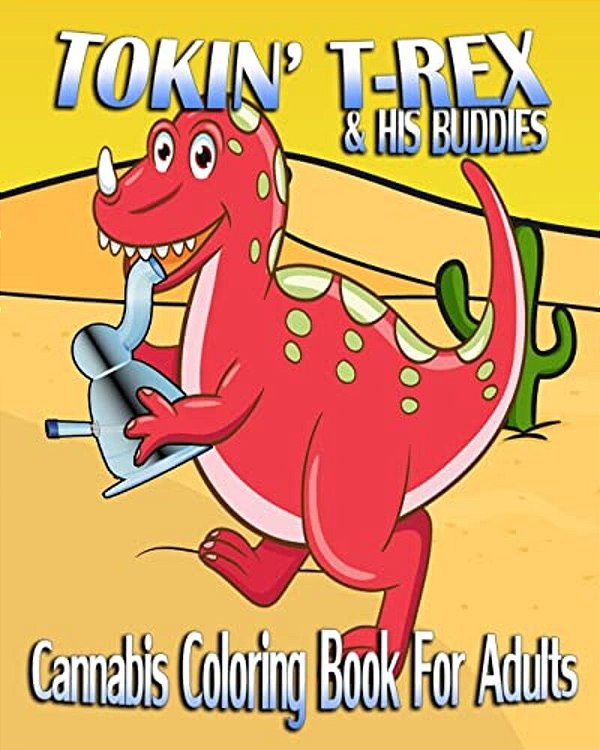 Cannabis Coloring Book For Adults: Tokin' T-Rex & His Buddies-..