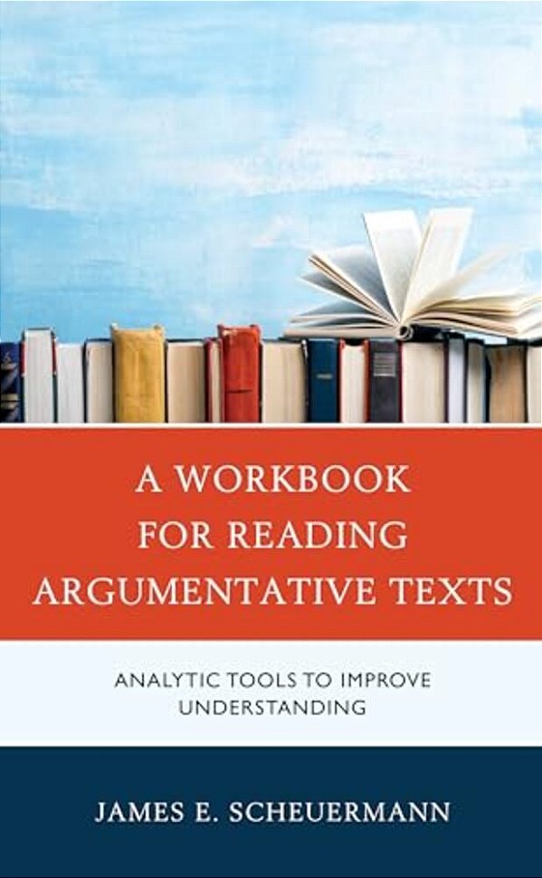 Workbook For Reading Argumentative Texts: Analytic Tools To Improve Understanding-..