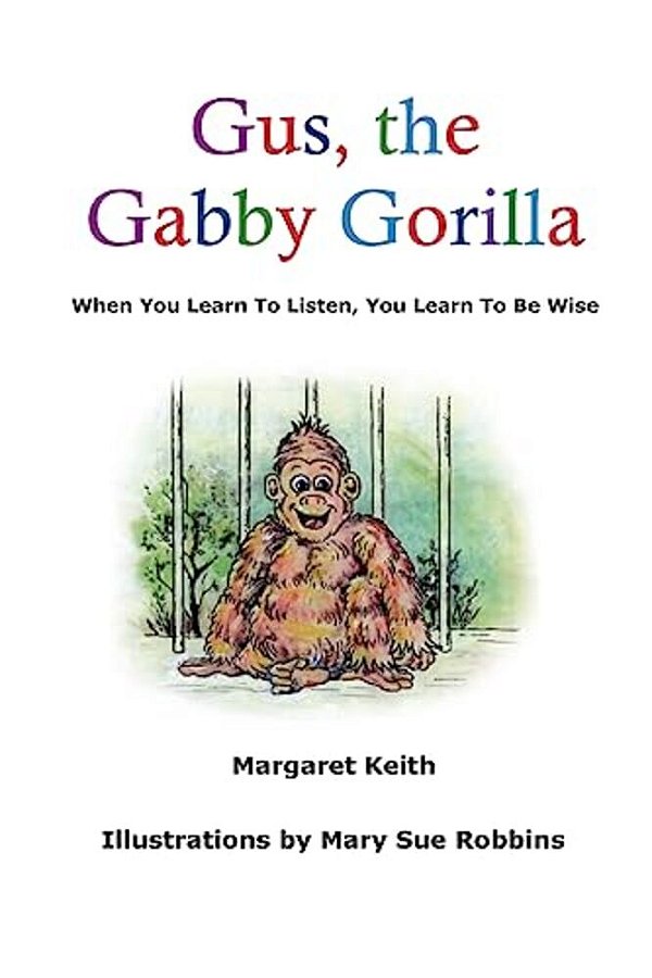 Gus The Gabby Gorilla: When You Learn To Listen, You Learn To Be Wise-..