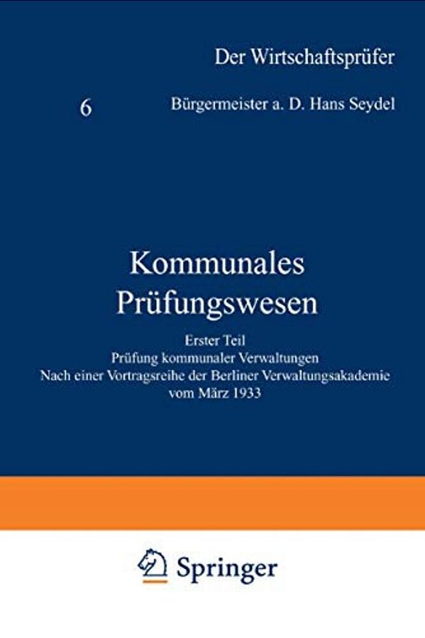 Kommunales Prüfungswesen: Erster Teil Prüfung Kommunaler Verwaltungen Nach Einer Vortragsreihe Der Berliner Verwaltungsakademie Vom März 1933-..