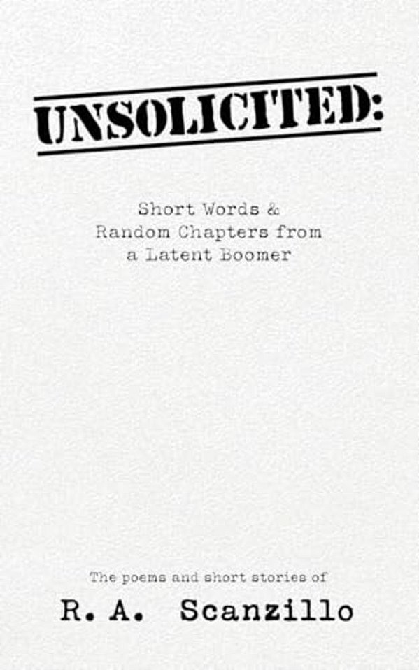 Unsolicited: Short Words & Random Chapters From A Latent Boomer-..