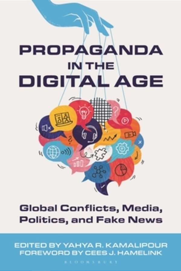 Propaganda In The Digital Age: Global Conflicts, Media, Politics, And Fake News-..