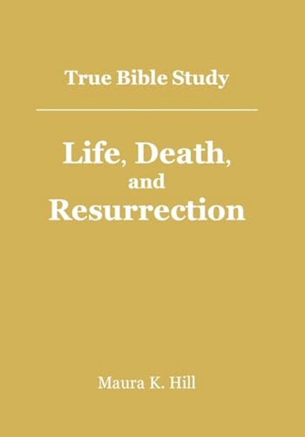 True Bible Study - Life, Death, And Resurrection-..