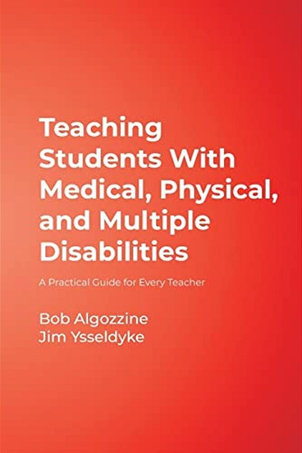 Teaching Students With Medical, Physical, And Multiple Disabilities: A Practical Guide For Every Teacher-..