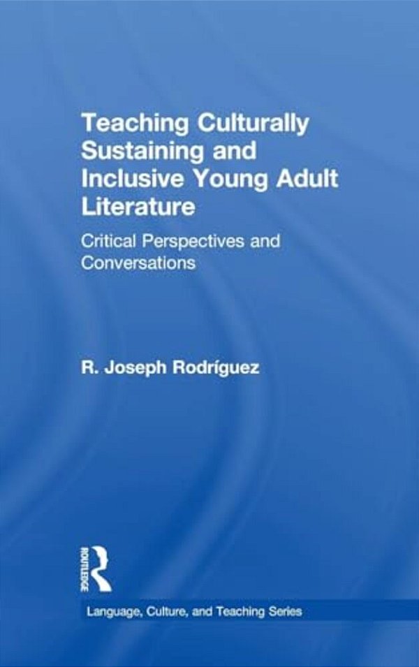Teaching Culturally Sustaining And Inclusive Young Adult Literature: Critical Perspectives And Conversations-..