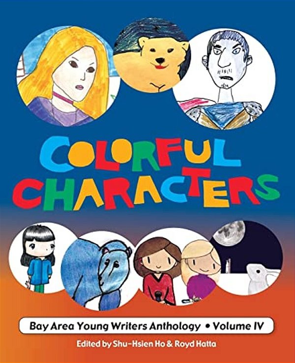 Colorful Characters: Bay Area Young Writers Anthology Volume 4-..