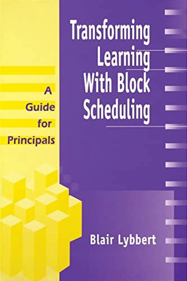 Transforming Learning With Block Scheduling: A Guide For Principals-..
