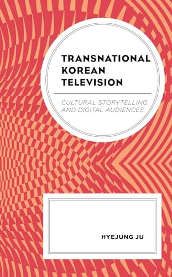 Transnational Korean Television: Cultural Storytelling And Digital Audiences-..