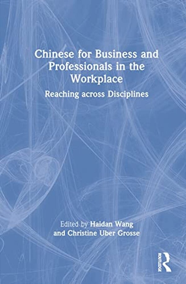 Chinese For Business And Professionals In The Workplace: Reaching Across Disciplines-..