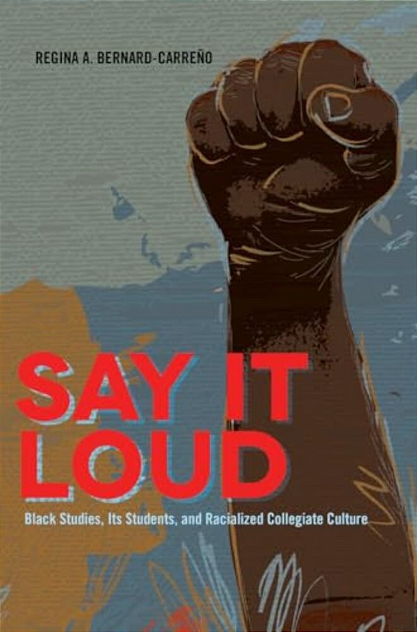 Say It Loud: Black Studies, Its Students, And Racialized Collegiate Culture-..