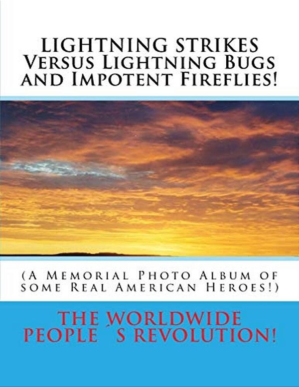Lightning Strikes Versus Lightning Bugs And Impotent Fireflies!: (A Memorial Photo Album Of Some Real American Heroes!)-..