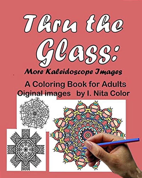 Thru The Glass: More Kaleidoscope Images: A Coloring Book For Adults-..
