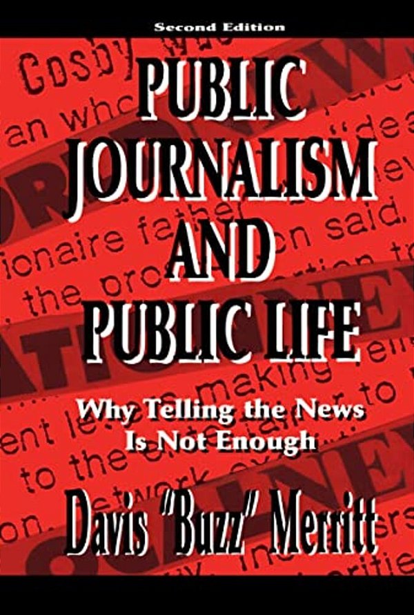 Public Journalism And Public Life: Why Telling The News Is Not Enough-..