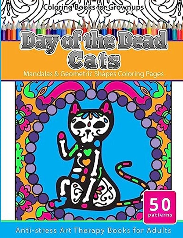 Coloring Books For Grownups Day Of The Dead Cats: Mandalas & Geometric Shapes Coloring Pages Anti-Stress Art Therapy Books For Adults-..