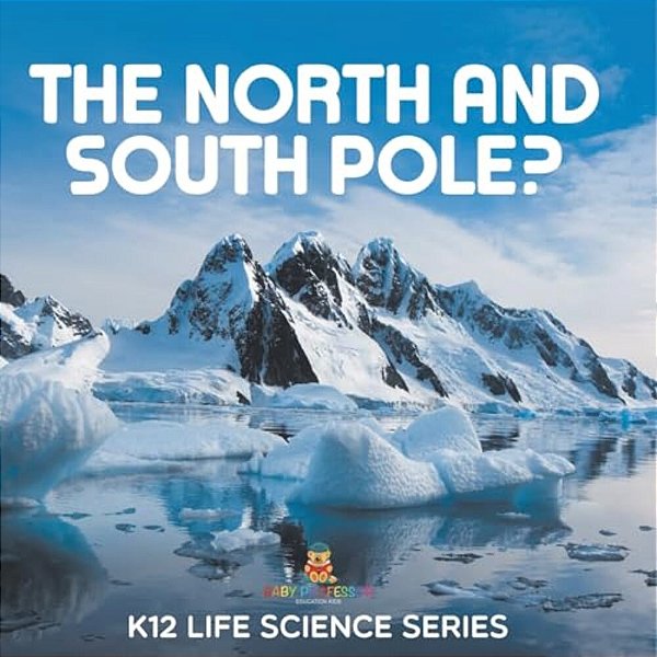 The North And South Pole?: K12 Life Science Series-..