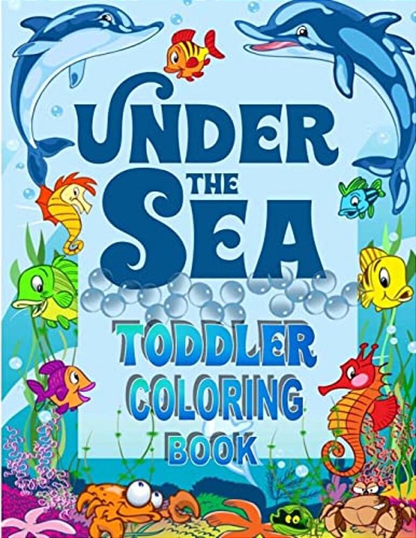 Under The Sea Toddler Coloring Book: Ocean Coloring Book For Toddlers & Preschoolers With Cute Sea Creatures-..