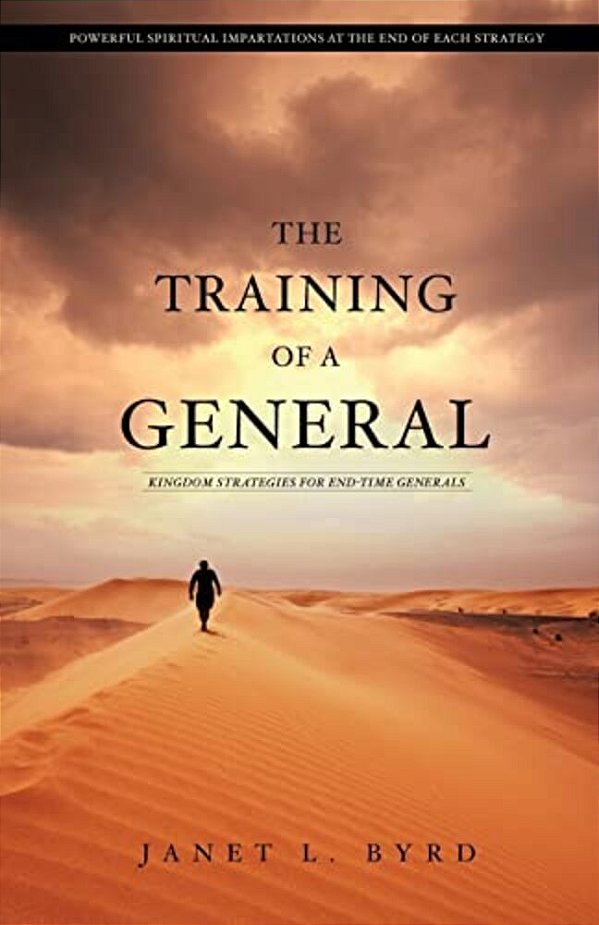 The Training Of A General: Kingdom Strategies For End-Time Generals-..