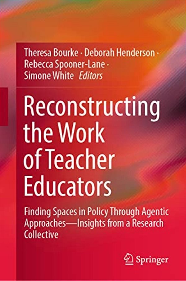 Reconstructing The Work Of Teacher Educators: Finding Spaces In Policy Through Agentic Approaches --Insights From A Research Collective-..