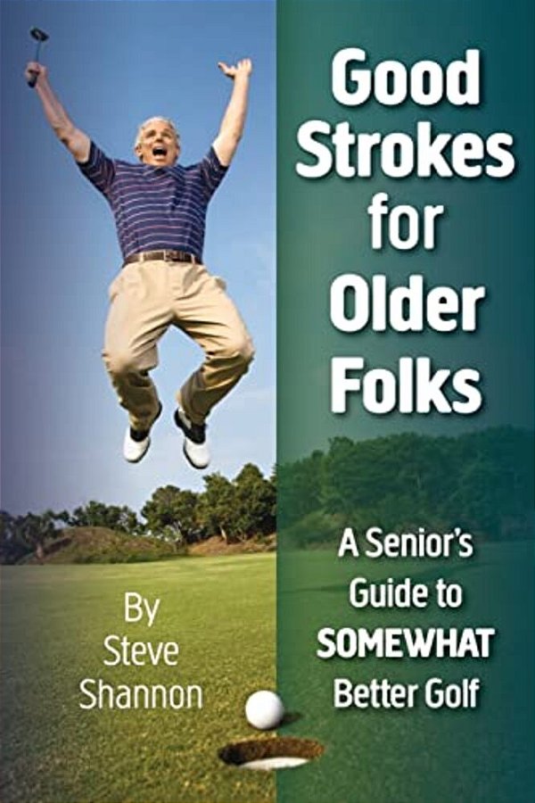 Good Strokes For Older Folks: A Senior's Guide To Somewhat Better Golf-..
