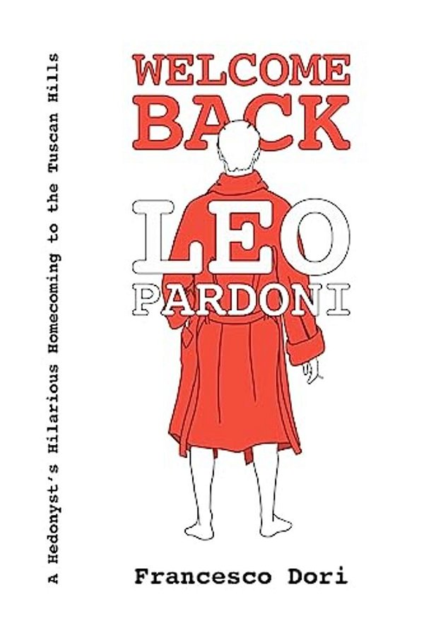 Welcome Back Leo Pardoni: A Hedonist's Hilarious Homecoming To The Tuscan Hills-..