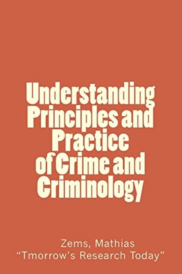 Understanding Principles And Practice Of Crime And Criminolgy: Understanding Principles And Practice Of Crime And Criminology-..