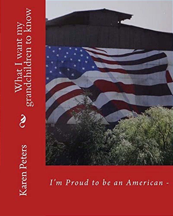 I'm Proud To Be An American II: What I Want My Grandchildren To Know-..
