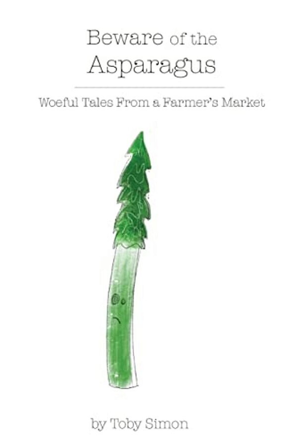 Beware Of The Asparagus: The Woeful Tales From A Farmer's Market-..