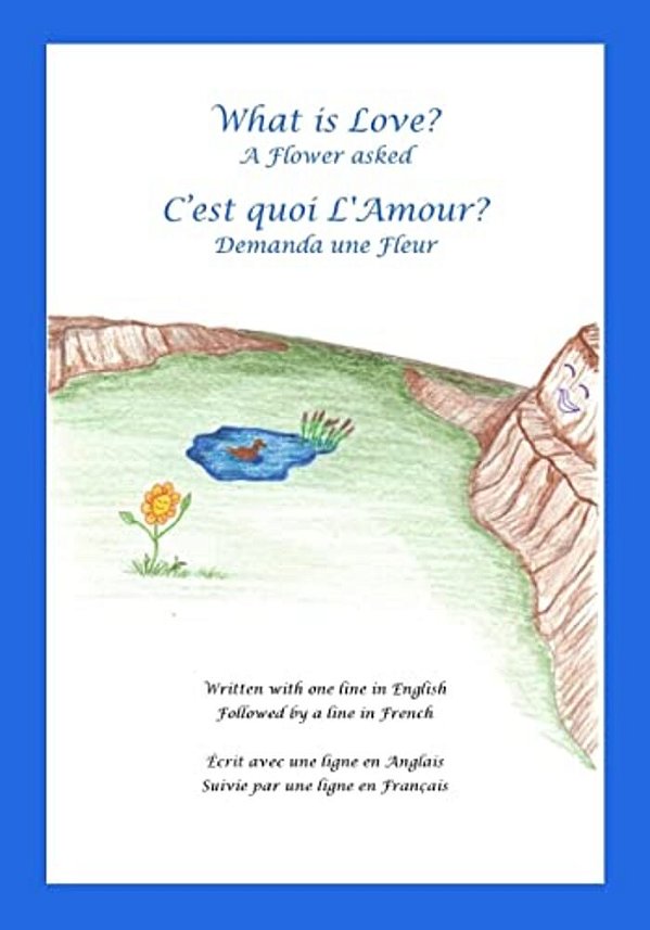 What Is Love? A Flower Asked Cest Quoi Lamour? Demanda Une Fleur: An English And French Bilingual Children's Picture Book Series Volume 1-..